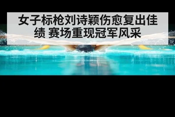 女子标枪刘诗颖伤愈复出佳绩 赛场重现冠军风采